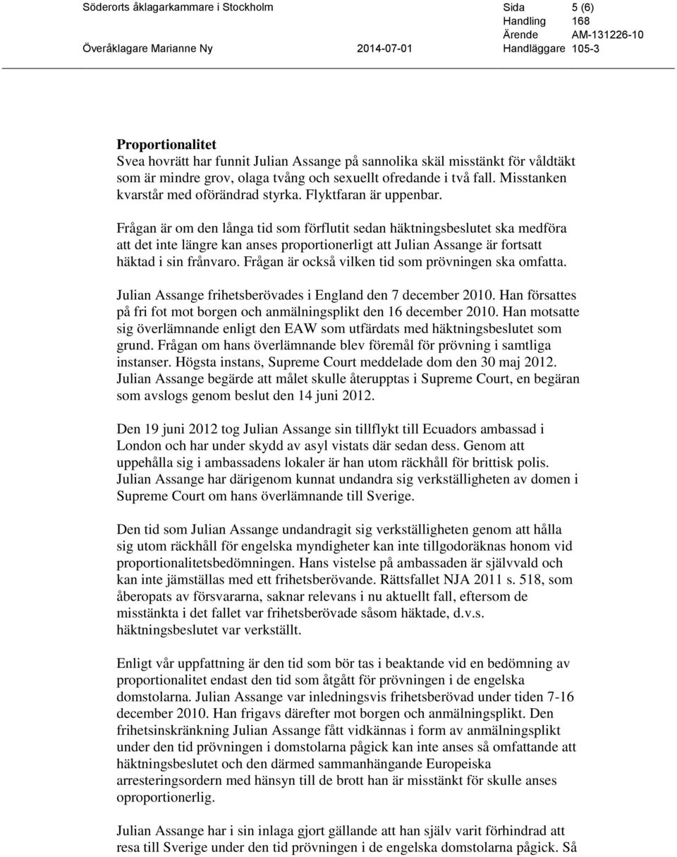 Frågan är om den långa tid som förflutit sedan häktningsbeslutet ska medföra att det inte längre kan anses proportionerligt att Julian Assange är fortsatt häktad i sin frånvaro.