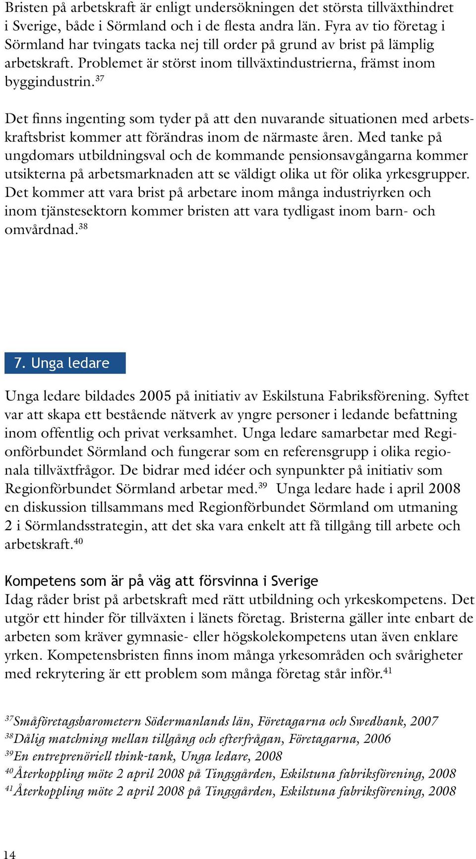 37 Det finns ingenting som tyder på att den nuvarande situationen med arbetskraftsbrist kommer att förändras inom de närmaste åren.