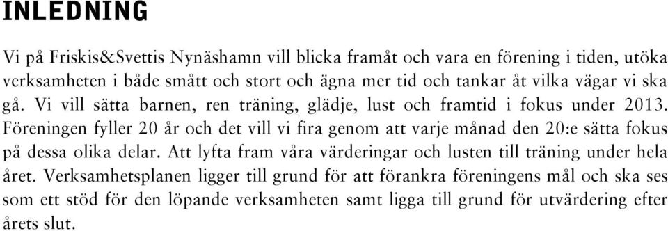 Föreningen fyller 20 år och det vill vi fira genom att varje månad den 20:e sätta fokus på dessa olika delar.