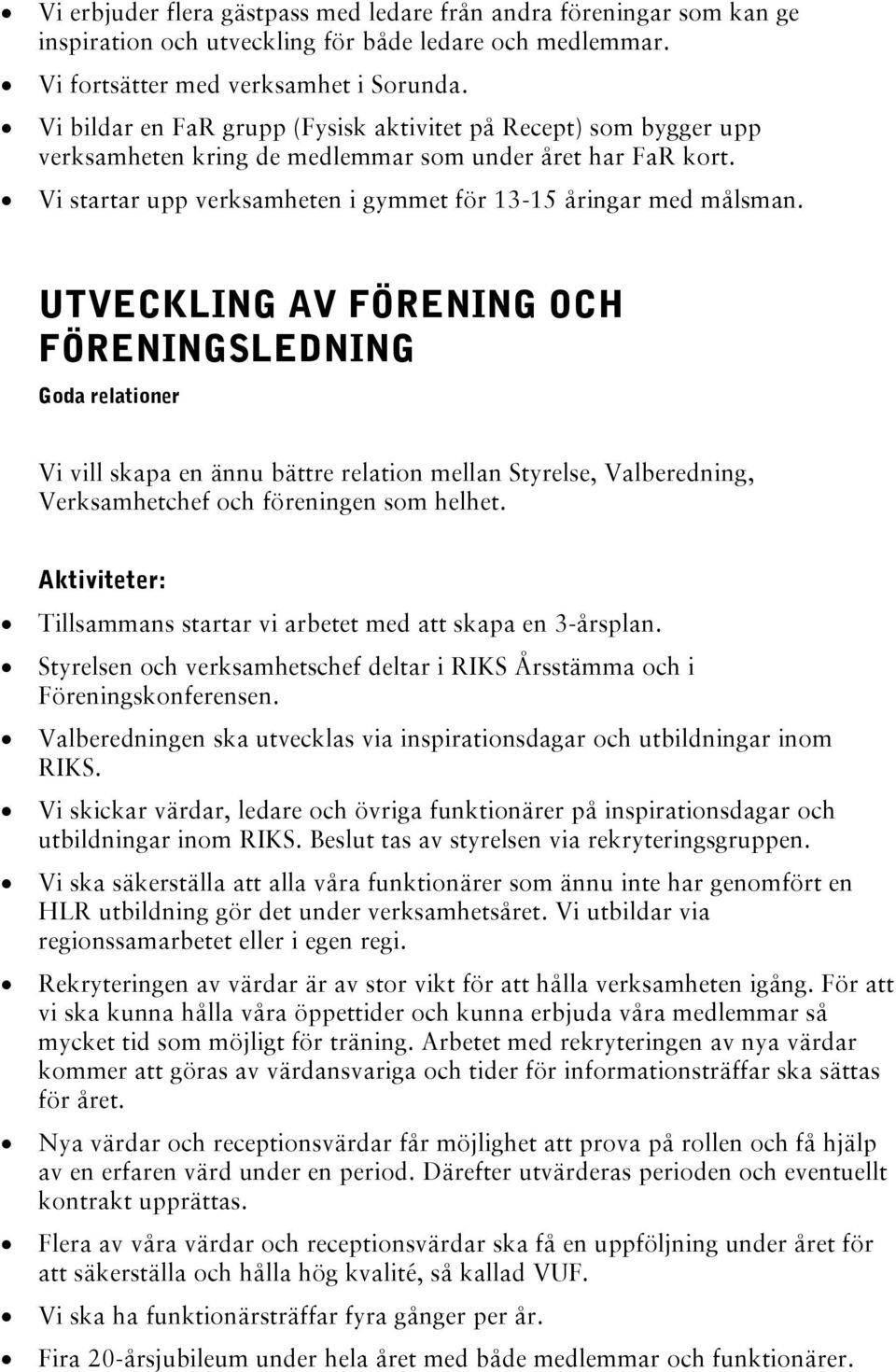 UTVECKLING AV FÖRENING OCH FÖRENINGSLEDNING Goda relationer Vi vill skapa en ännu bättre relation mellan Styrelse, Valberedning, Verksamhetchef och föreningen som helhet.