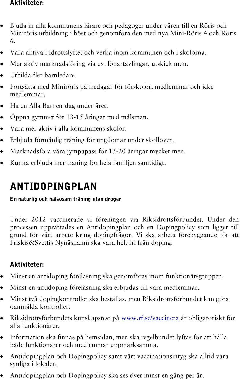 Ha en Alla Barnen-dag under året. Öppna gymmet för 13-15 åringar med målsman. Vara mer aktiv i alla kommunens skolor. Erbjuda förmånlig träning för ungdomar under skolloven.