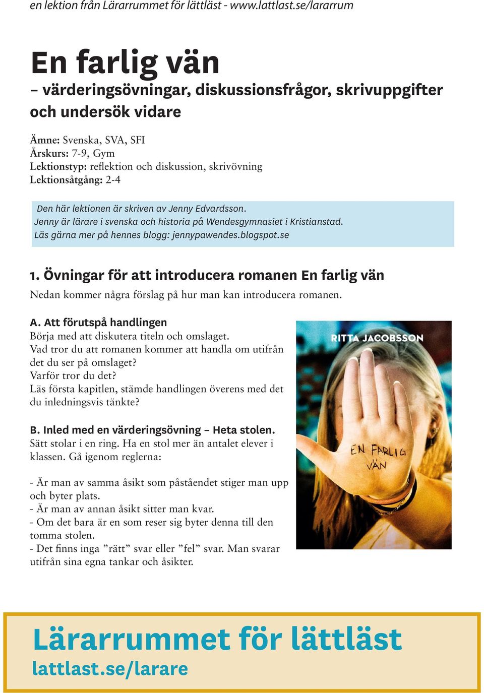 Lektionsåtgång: 2-4 Den här lektionen är skriven av Jenny Edvardsson. Jenny är lärare i svenska och historia på Wendesgymnasiet i Kristianstad. Läs gärna mer på hennes blogg: jennypawendes.blogspot.