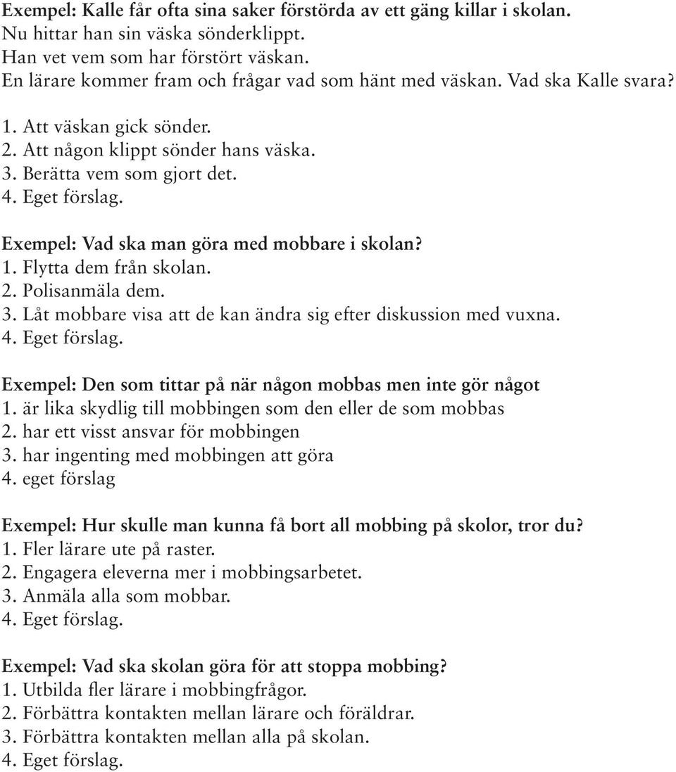 Exempel: Vad ska man göra med mobbare i skolan? 1. Flytta dem från skolan. 2. Polisanmäla dem. 3. Låt mobbare visa att de kan ändra sig efter diskussion med vuxna. 4. Eget förslag.