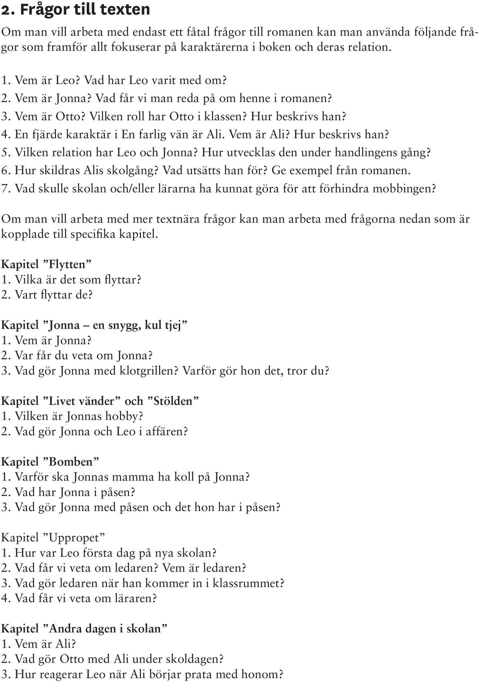 Vem är Ali? Hur beskrivs han? 5. Vilken relation har Leo och Jonna? Hur utvecklas den under handlingens gång? 6. Hur skildras Alis skolgång? Vad utsätts han för? Ge exempel från romanen. 7.