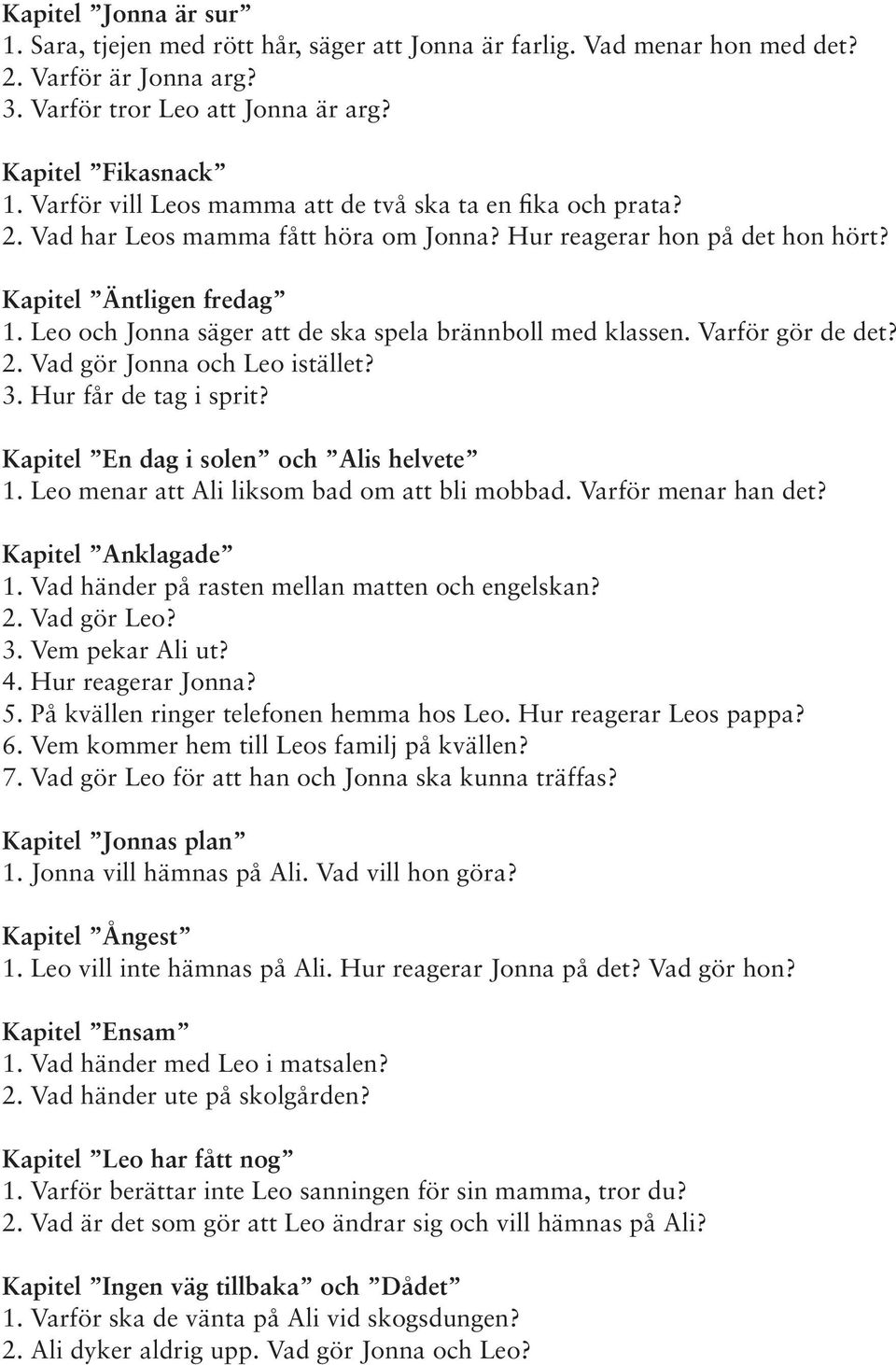 Leo och Jonna säger att de ska spela brännboll med klassen. Varför gör de det? 2. Vad gör Jonna och Leo istället? 3. Hur får de tag i sprit? Kapitel En dag i solen och Alis helvete 1.
