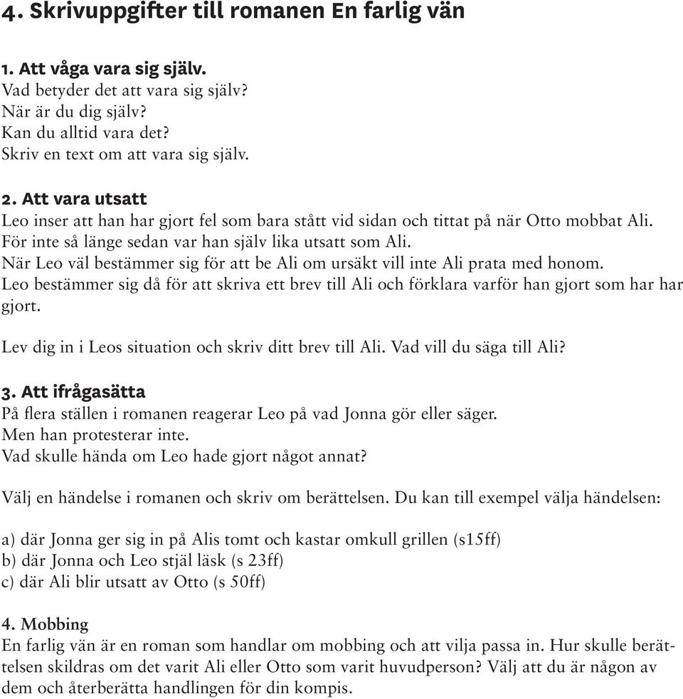 När Leo väl bestämmer sig för att be Ali om ursäkt vill inte Ali prata med honom. Leo bestämmer sig då för att skriva ett brev till Ali och förklara varför han gjort som har har gjort.