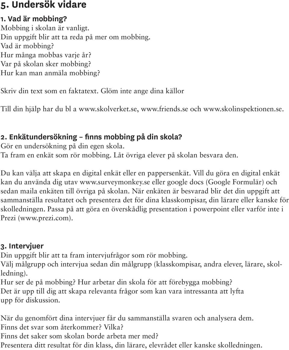 Enkätundersökning finns mobbing på din skola? Gör en undersökning på din egen skola. Ta fram en enkät som rör mobbing. Låt övriga elever på skolan besvara den.