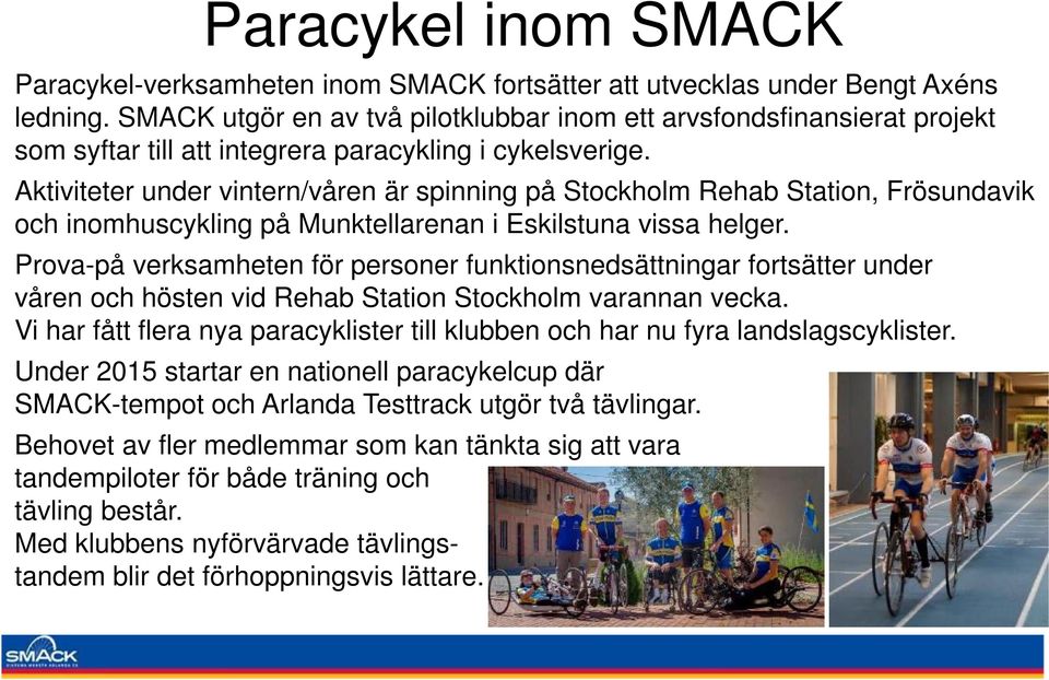 Aktiviteter under vintern/våren är spinning på Stockholm Rehab Station, Frösundavik och inomhuscykling på Munktellarenan i Eskilstuna vissa helger.