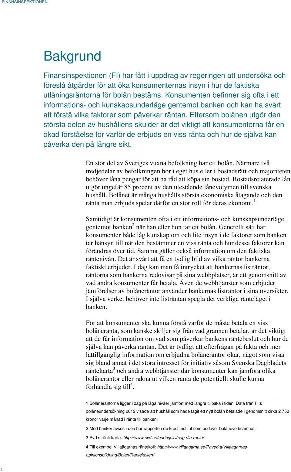 Eftersom bolånen utgör den största delen av hushållens skulder är det viktigt att konsumenterna får en ökad förståelse för varför de erbjuds en viss ränta och hur de själva kan påverka den på längre