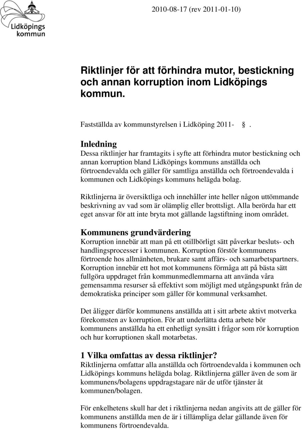 förtroendevalda i kommunen och Lidköpings kommuns helägda bolag. Riktlinjerna är översiktliga och innehåller inte heller någon uttömmande beskrivning av vad som är olämplig eller brottsligt.