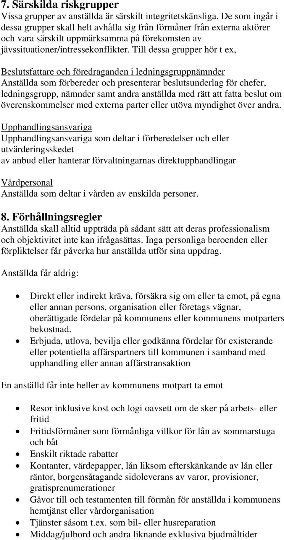 Till dessa grupper hör t ex, Beslutsfattare och föredraganden i ledningsgruppnämnder Anställda som förbereder och presenterar beslutsunderlag för chefer, ledningsgrupp, nämnder samt andra anställda