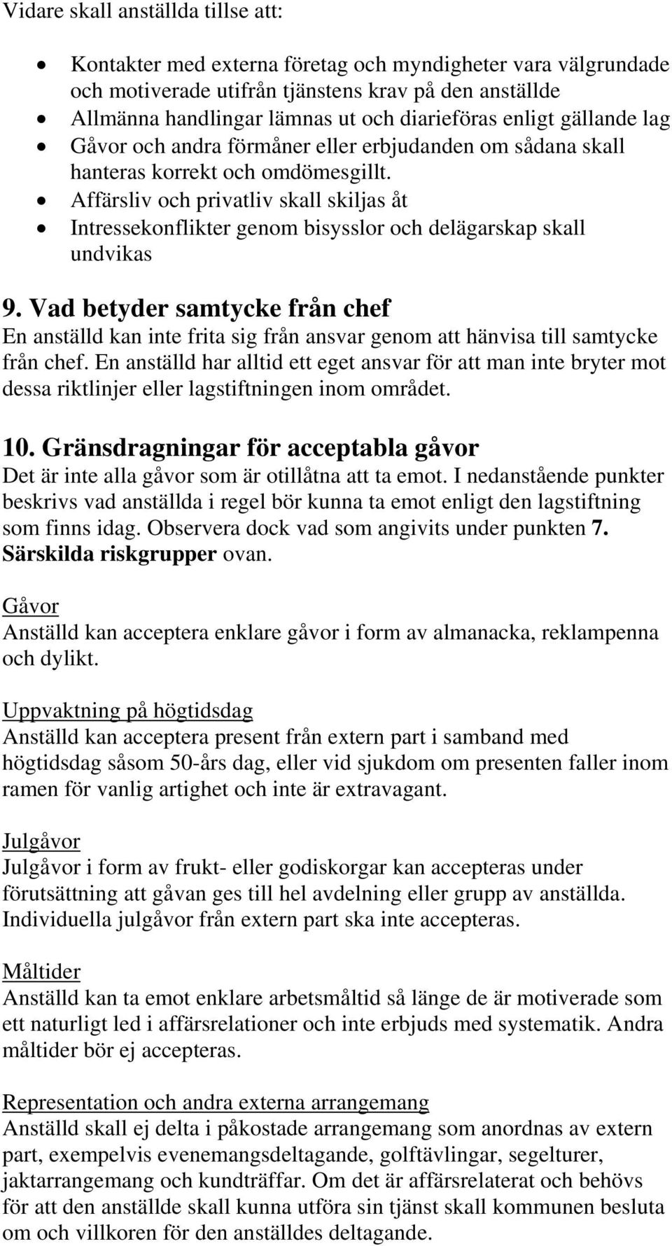 Affärsliv och privatliv skall skiljas åt Intressekonflikter genom bisysslor och delägarskap skall undvikas 9.