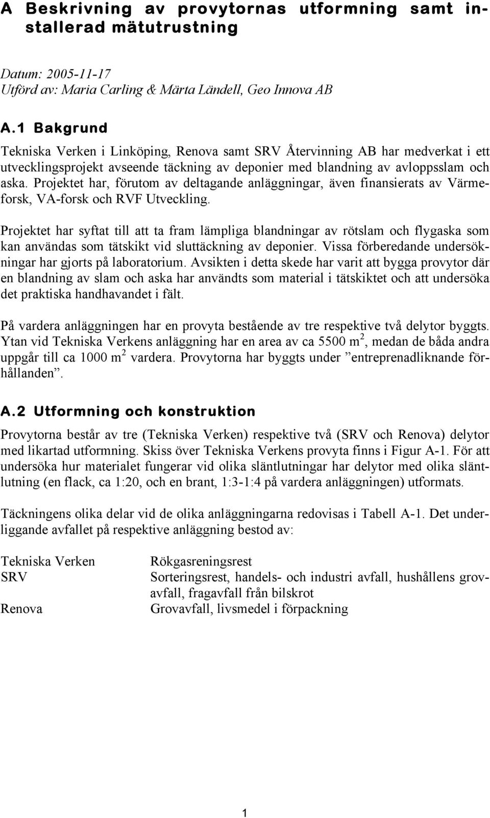 Projektet har, förutom av deltagande anläggningar, även finansierats av Värmeforsk, VA-forsk och RVF Utveckling.