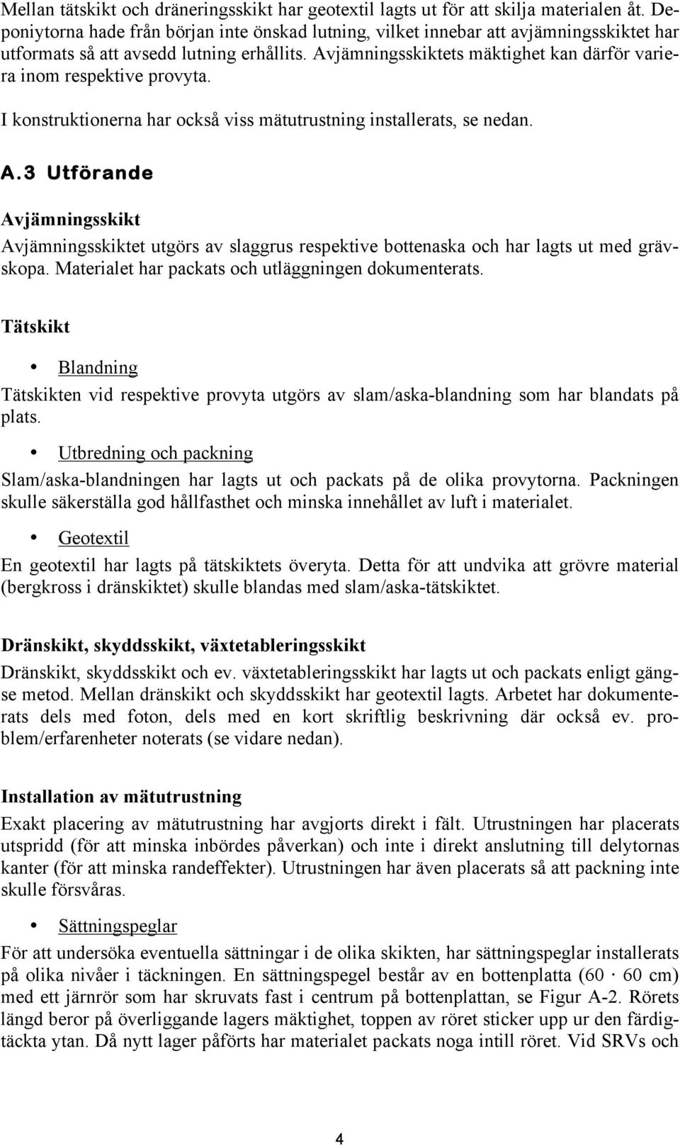 Avjämningsskiktets mäktighet kan därför variera inom respektive provyta. I konstruktionerna har också viss mätutrustning installerats, se nedan. A.