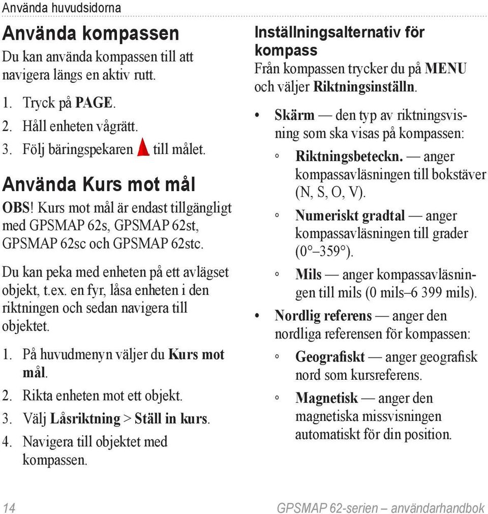 en fyr, låsa enheten i den riktningen och sedan navigera till objektet. 1. På huvudmenyn väljer du Kurs mot mål. 2. Rikta enheten mot ett objekt. 3. Välj Låsriktning > Ställ in kurs. 4.