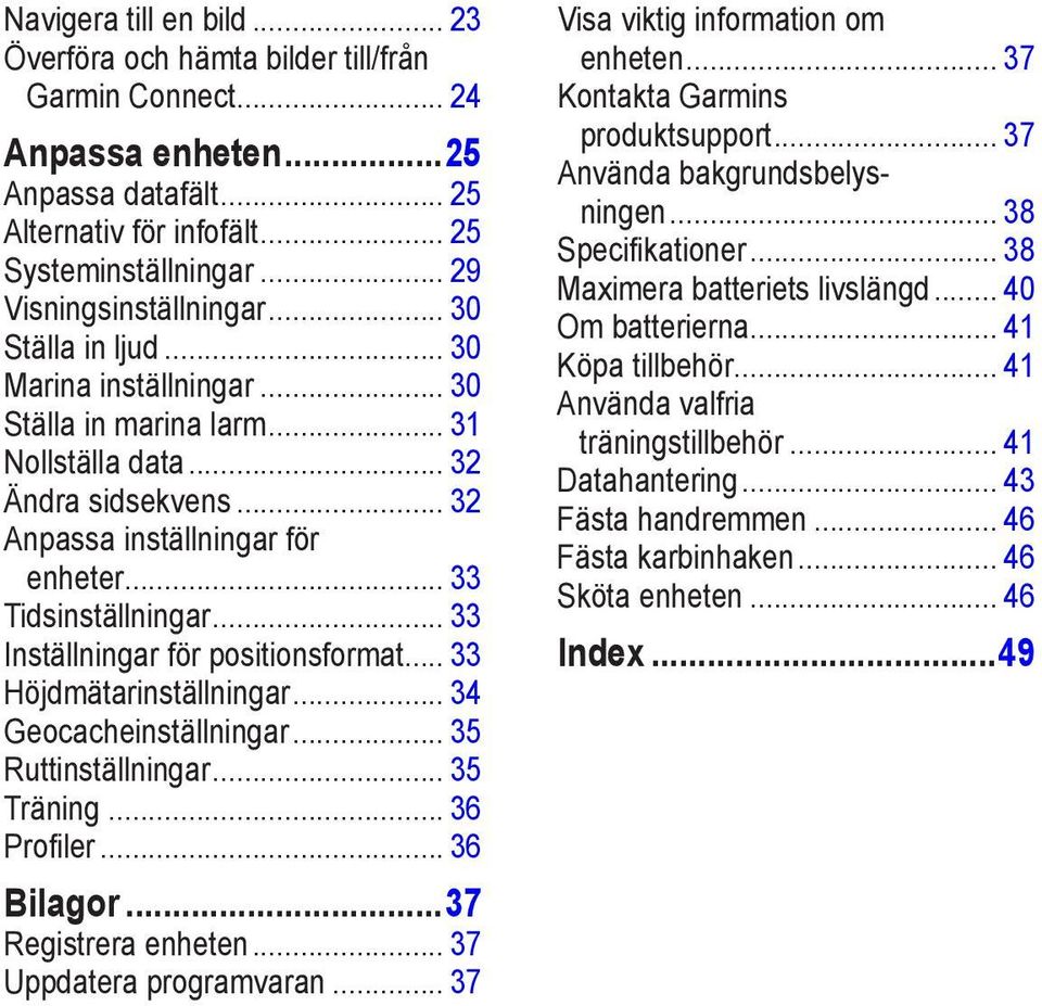 .. 33 Tidsinställningar... 33 Inställningar för positionsformat... 33 Höjdmätarinställningar... 34 Geocacheinställningar... 35 Ruttinställningar... 35 Träning... 36 Profiler... 36 Bilagor.