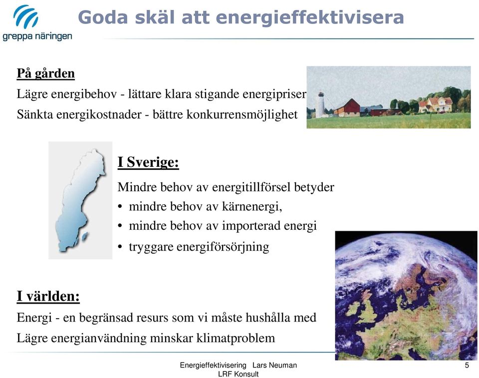 betyder mindre behov av kärnenergi, mindre behov av importerad energi tryggare energiförsörjning I