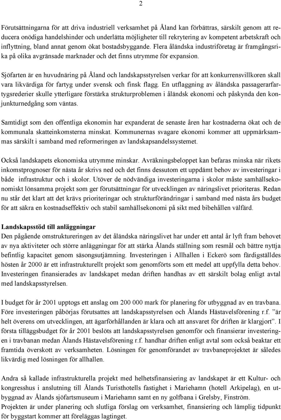 Sjöfarten är en huvudnäring på Åland och landskapsstyrelsen verkar för att konkurrensvillkoren skall vara likvärdiga för fartyg under svensk och finsk flagg.