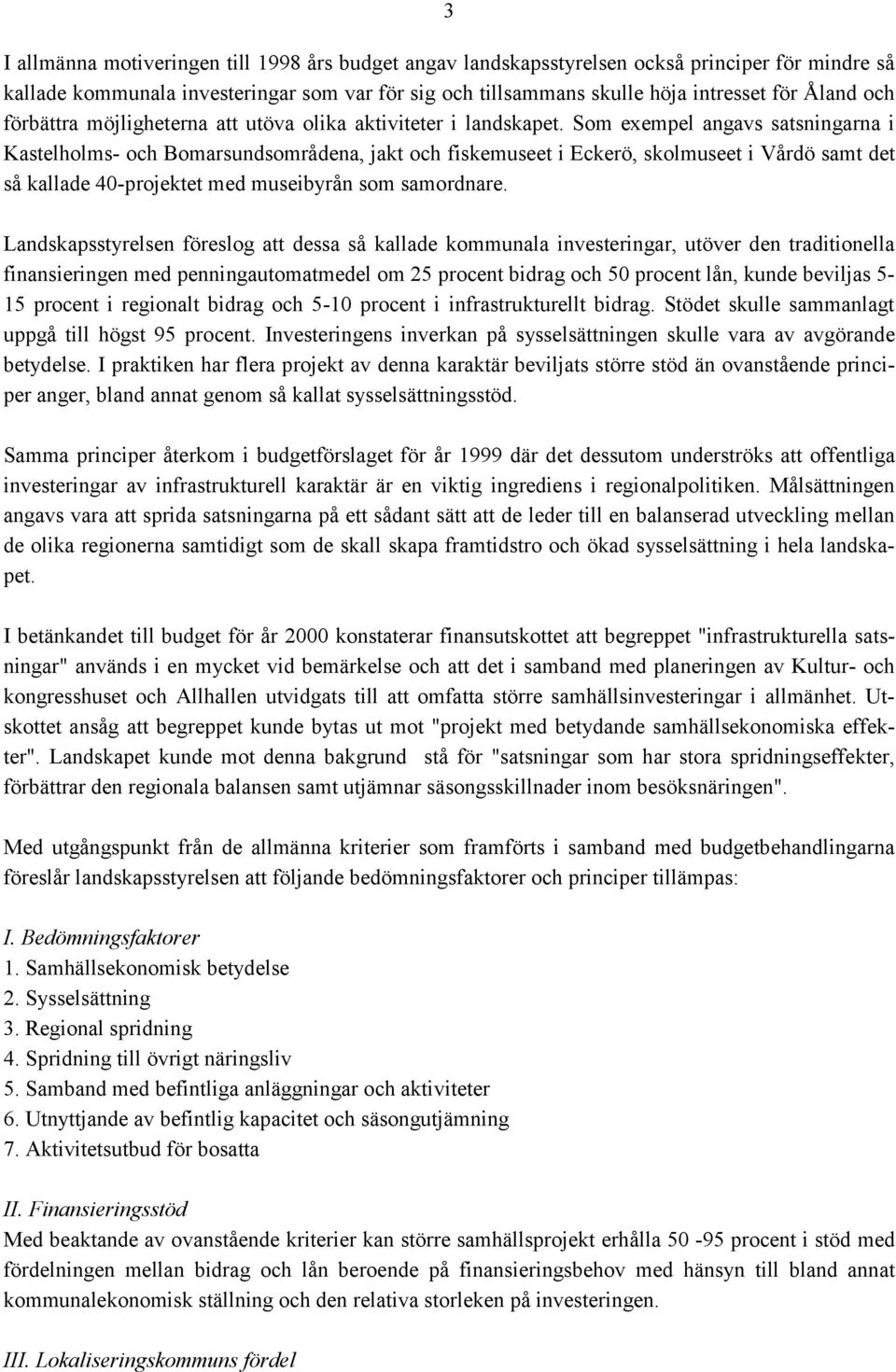 Som exempel angavs satsningarna i Kastelholms- och Bomarsundsområdena, jakt och fiskemuseet i Eckerö, skolmuseet i Vårdö samt det så kallade 40-projektet med museibyrån som samordnare.