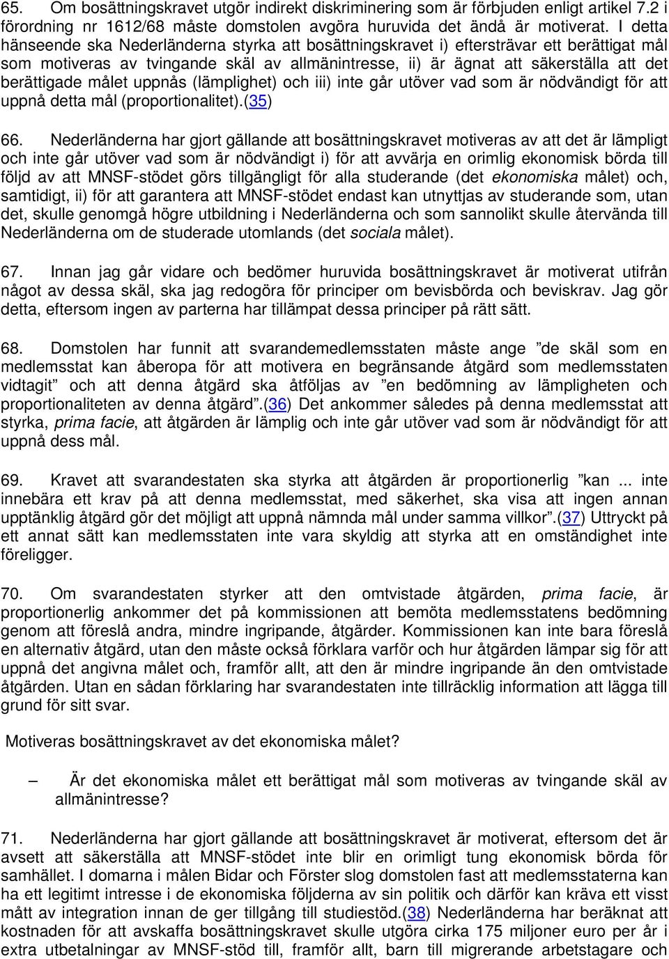 målet uppnås (lämplighet) och iii) inte går utöver vad som är nödvändigt för att uppnå detta mål (proportionalitet).(35) 66.