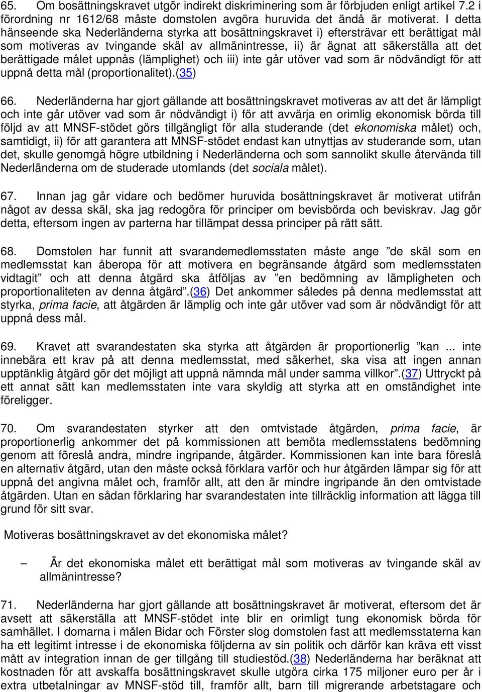 målet uppnås (lämplighet) och iii) inte går utöver vad som är nödvändigt för att uppnå detta mål (proportionalitet).(35) 66.