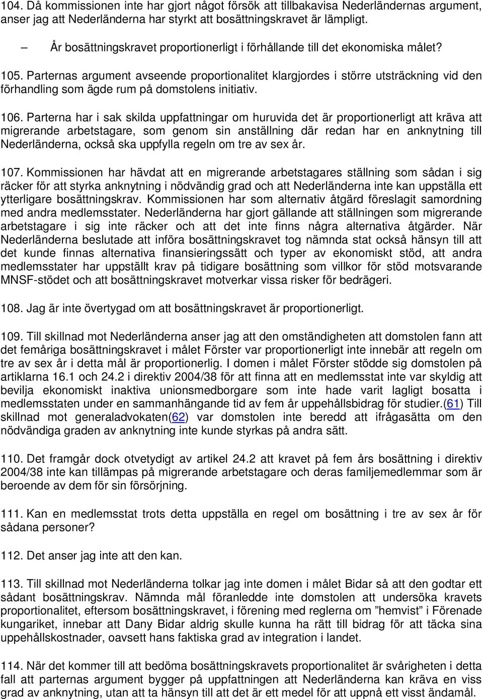 Parternas argument avseende proportionalitet klargjordes i större utsträckning vid den förhandling som ägde rum på domstolens initiativ. 106.