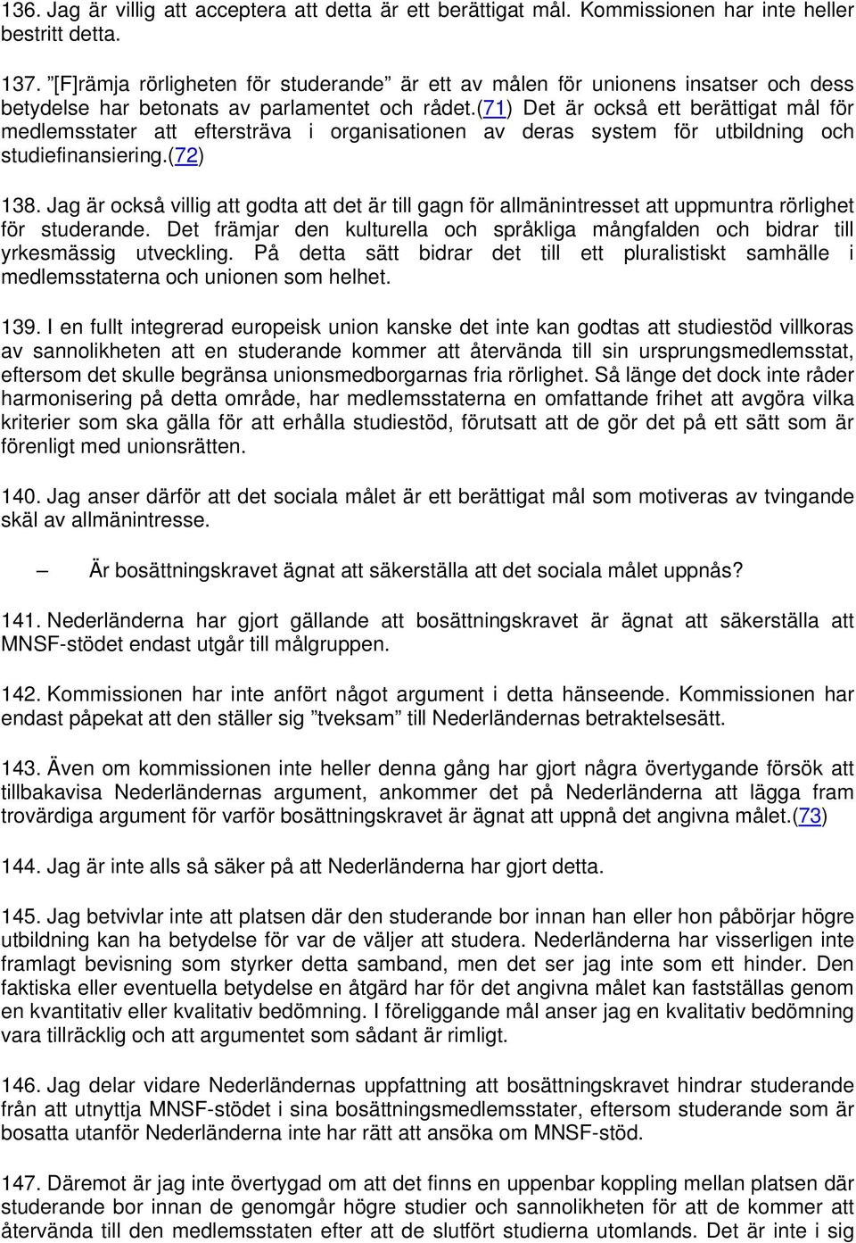 (71) Det är också ett berättigat mål för medlemsstater att eftersträva i organisationen av deras system för utbildning och studiefinansiering.(72) 138.