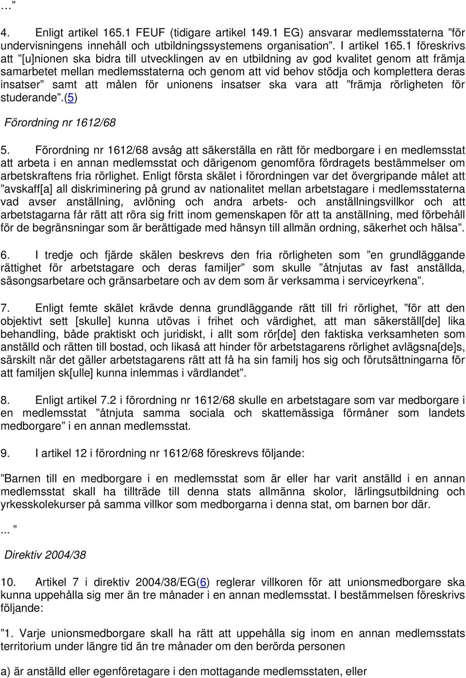 insatser samt att målen för unionens insatser ska vara att främja rörligheten för studerande.(5) Förordning nr 1612/68 5.