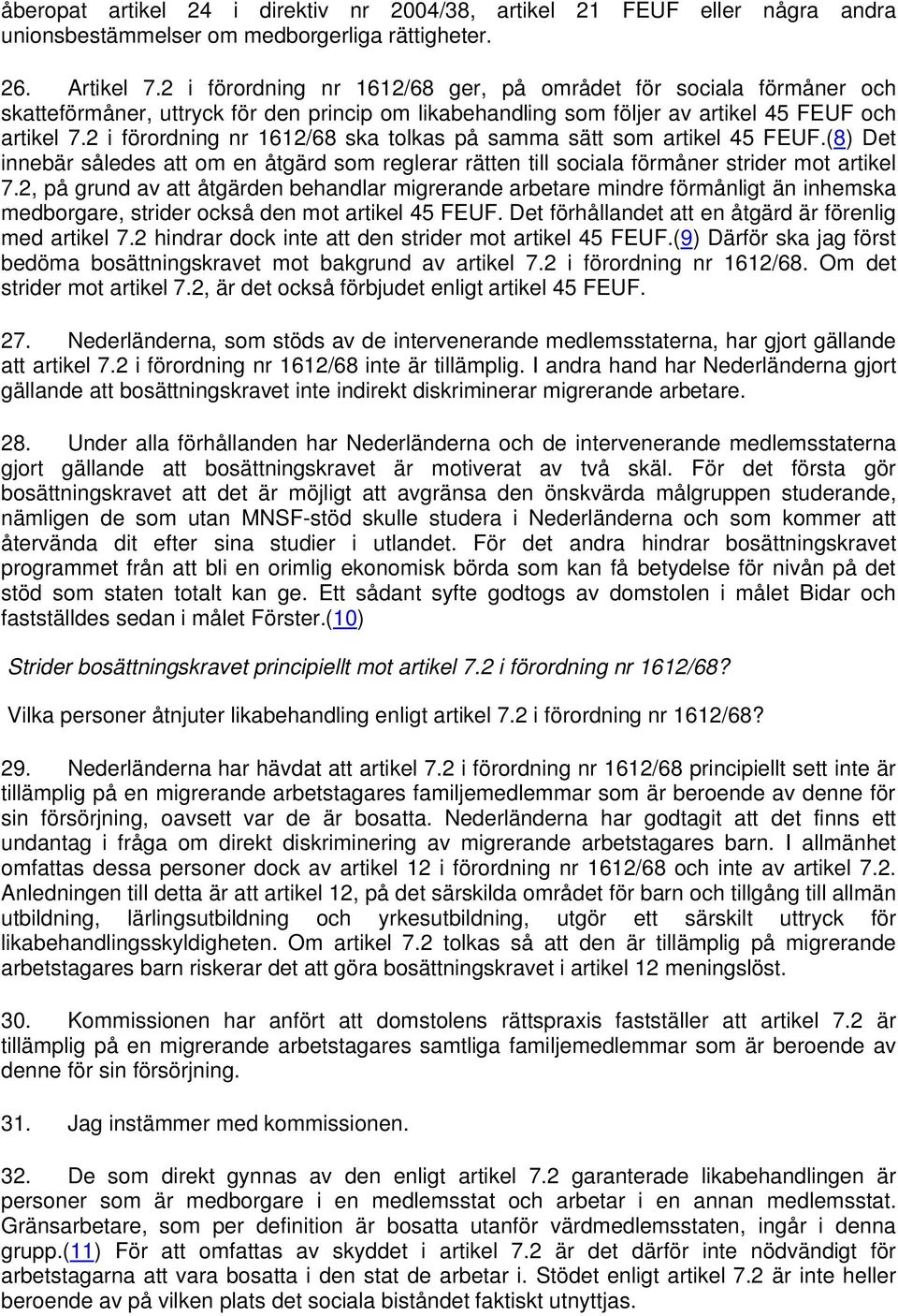 2 i förordning nr 1612/68 ska tolkas på samma sätt som artikel 45 FEUF.(8) Det innebär således att om en åtgärd som reglerar rätten till sociala förmåner strider mot artikel 7.