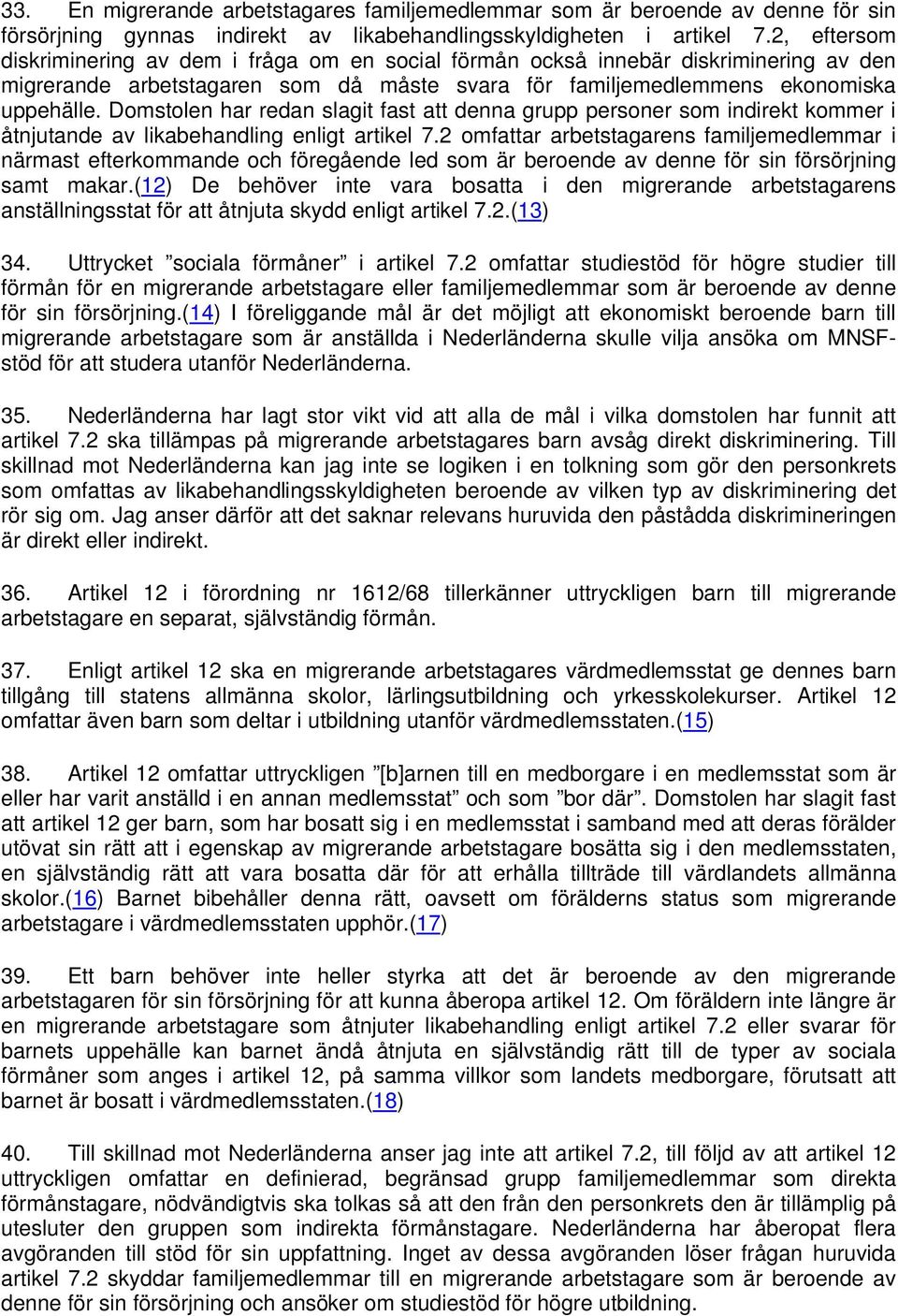 Domstolen har redan slagit fast att denna grupp personer som indirekt kommer i åtnjutande av likabehandling enligt artikel 7.
