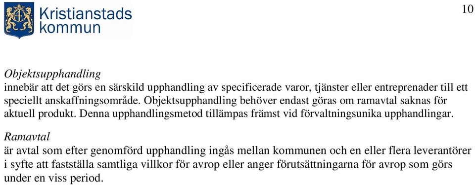 Denna upphandlingsmetod tillämpas främst vid förvaltningsunika upphandlingar.