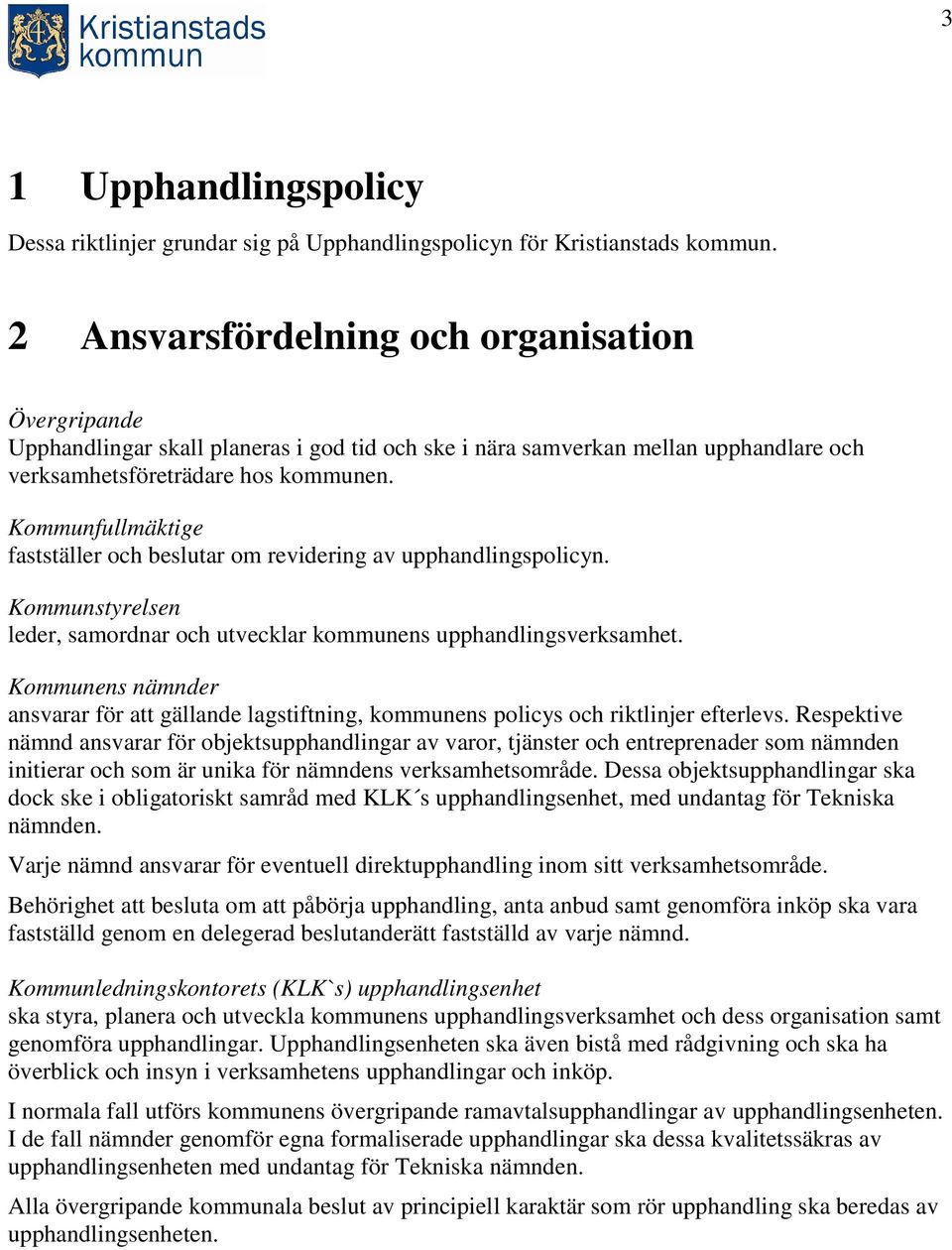 Kommunfullmäktige fastställer och beslutar om revidering av upphandlingspolicyn. Kommunstyrelsen leder, samordnar och utvecklar kommunens upphandlingsverksamhet.