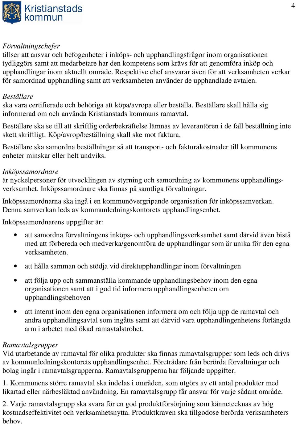 Beställare ska vara certifierade och behöriga att köpa/avropa eller beställa. Beställare skall hålla sig informerad om och använda Kristianstads kommuns ramavtal.