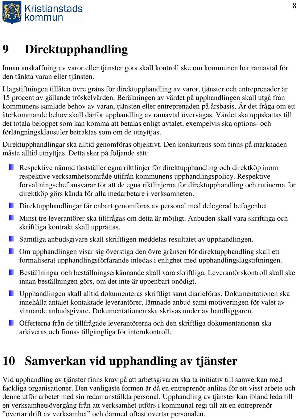 Beräkningen av värdet på upphandlingen skall utgå från kommunens samlade behov av varan, tjänsten eller entreprenaden på årsbasis.