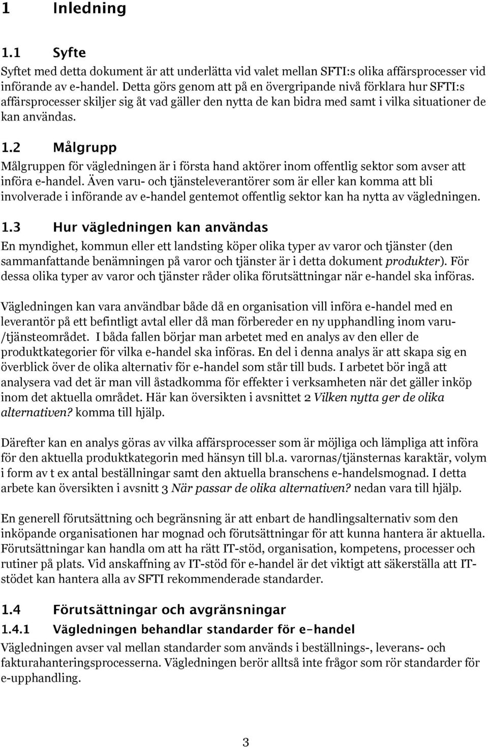 Målgruppen för vägledningen är i första hand aktörer inom offentlig sektor som avser att införa e-handel.