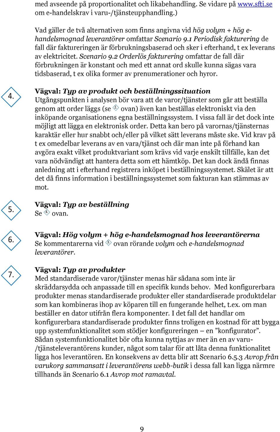 1 Periodisk fakturering de fall där faktureringen är förbrukningsbaserad och sker i efterhand, t ex leverans av elektricitet. Scenario 9.