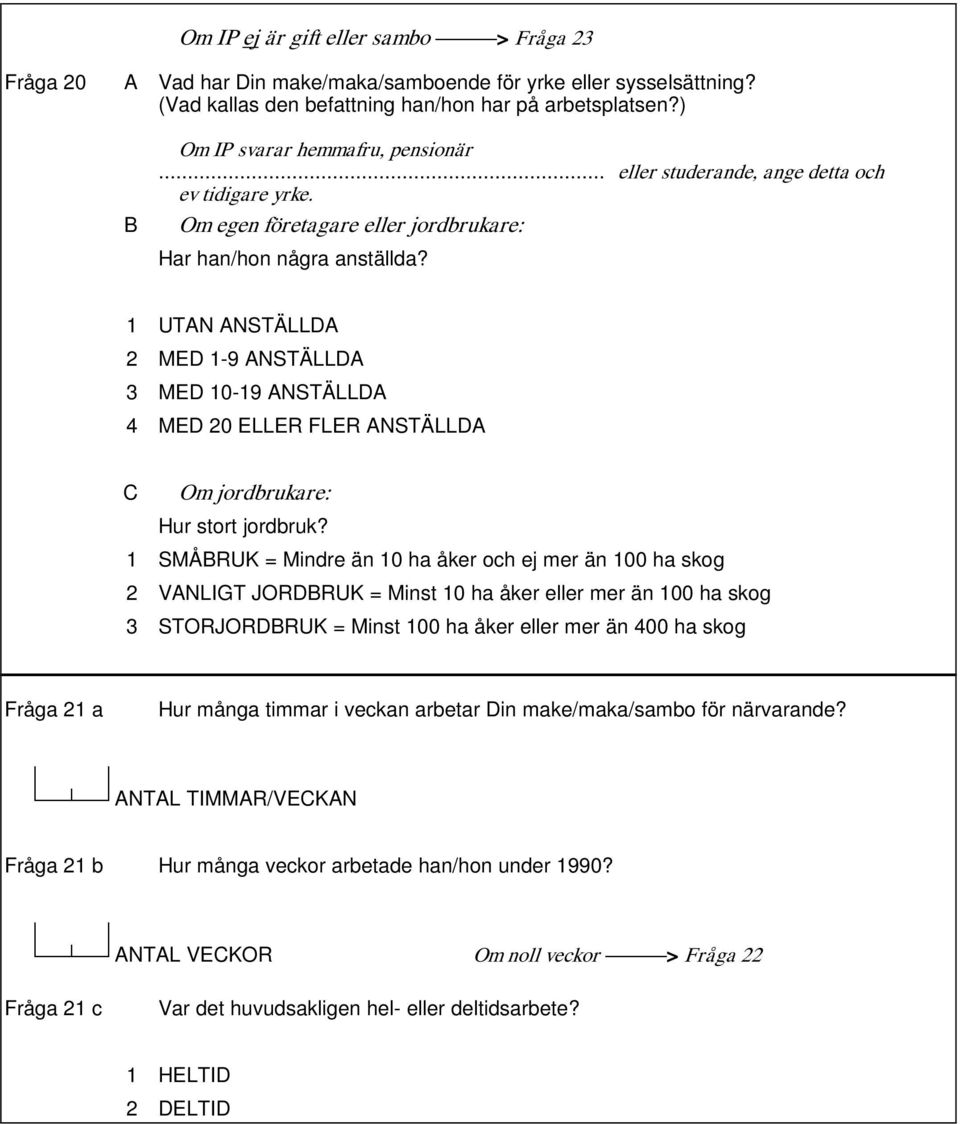 1 UTAN ANSTÄLLDA 2 MED 1-9 ANSTÄLLDA 3 MED 10-19 ANSTÄLLDA 4 MED 20 ELLER FLER ANSTÄLLDA C Om jordbrukare: Hur stort jordbruk?