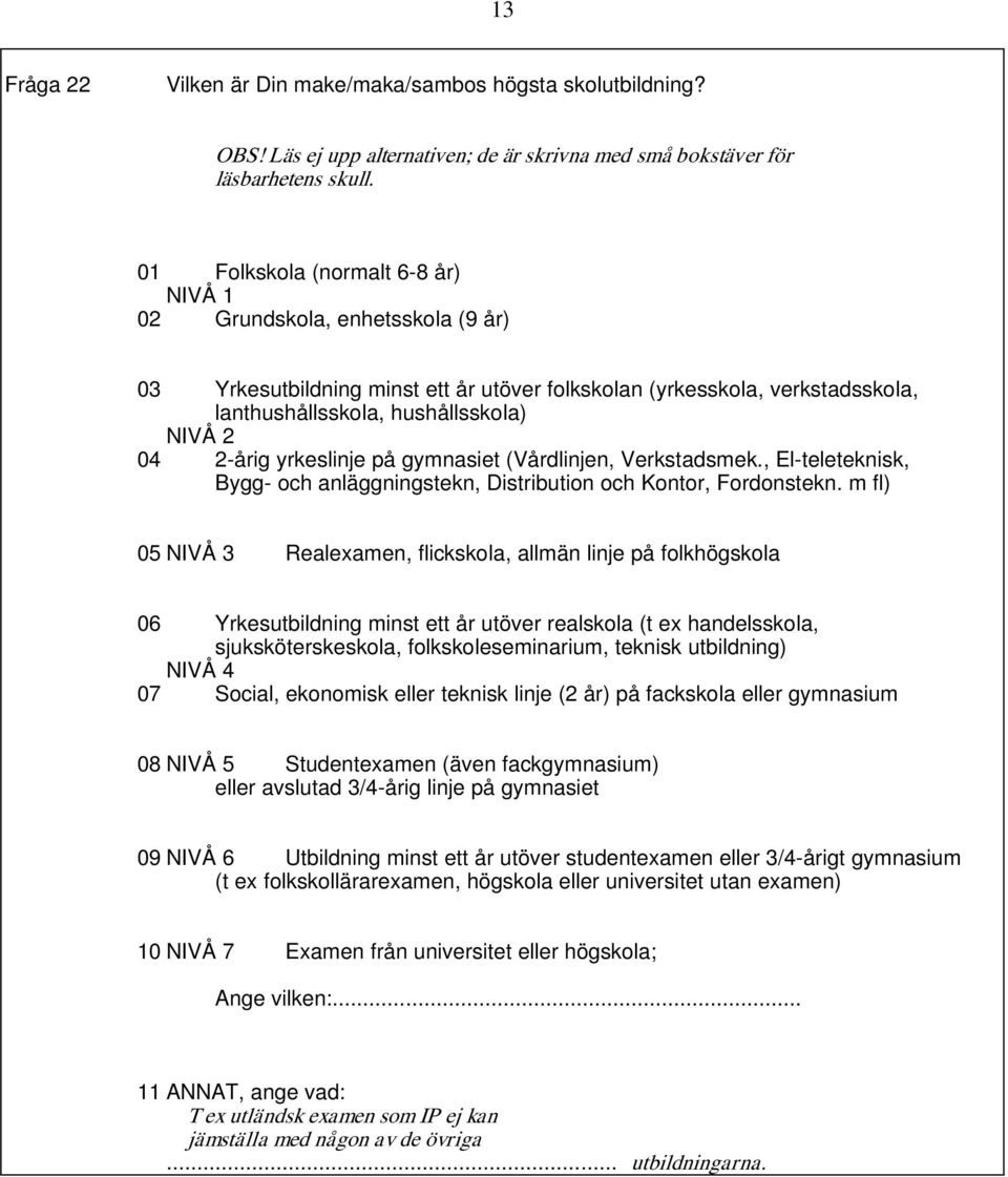 -årig yrkeslinje på gymnasiet (Vårdlinjen, Verkstadsmek., El -teleteknisk, Bygg - och anläggningst ekn, Distribution och Kontor, Fordonstekn.