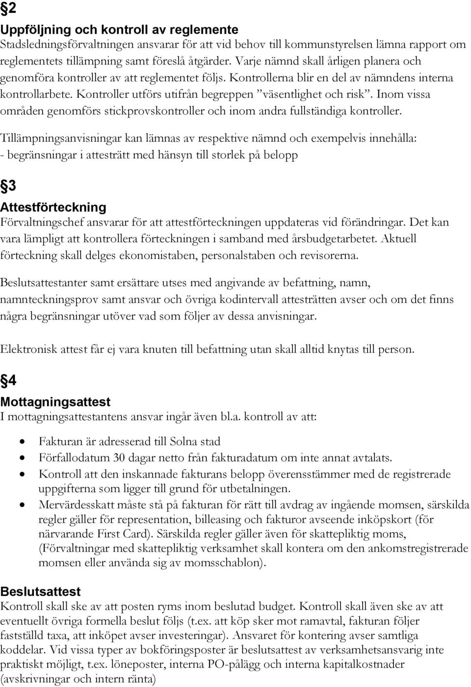 Kontroller utförs utifrån begreppen väsentlighet och risk. Inom vissa områden genomförs stickprovskontroller och inom andra fullständiga kontroller.