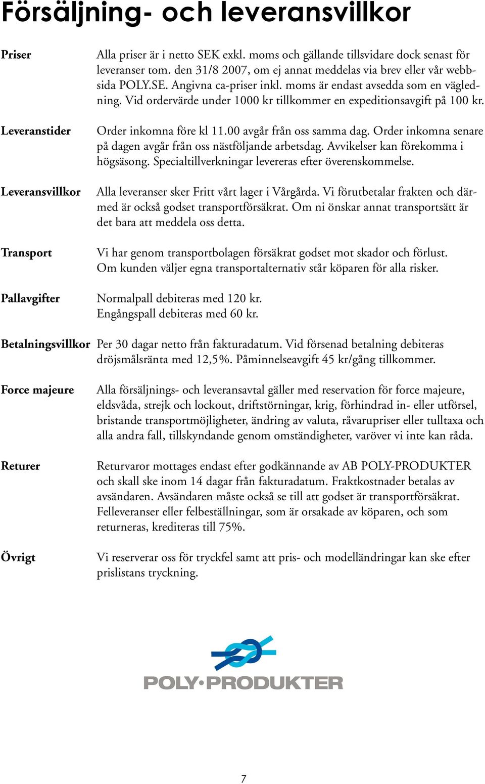 Vid ordervärde under 1000 kr tillkommer en expeditionsavgift på 100 kr. Order inkomna före kl 11.00 avgår från oss samma dag. Order inkomna senare på dagen avgår från oss nästföljande arbetsdag.