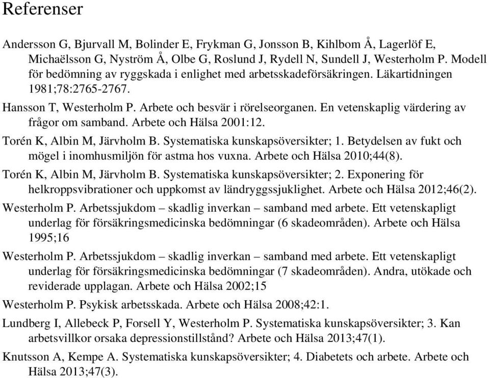En vetenskaplig värdering av frågor om samband. Arbete och Hälsa 200:2. Torén K, Albin M, Järvholm B. Systematiska kunskapsöversikter;.