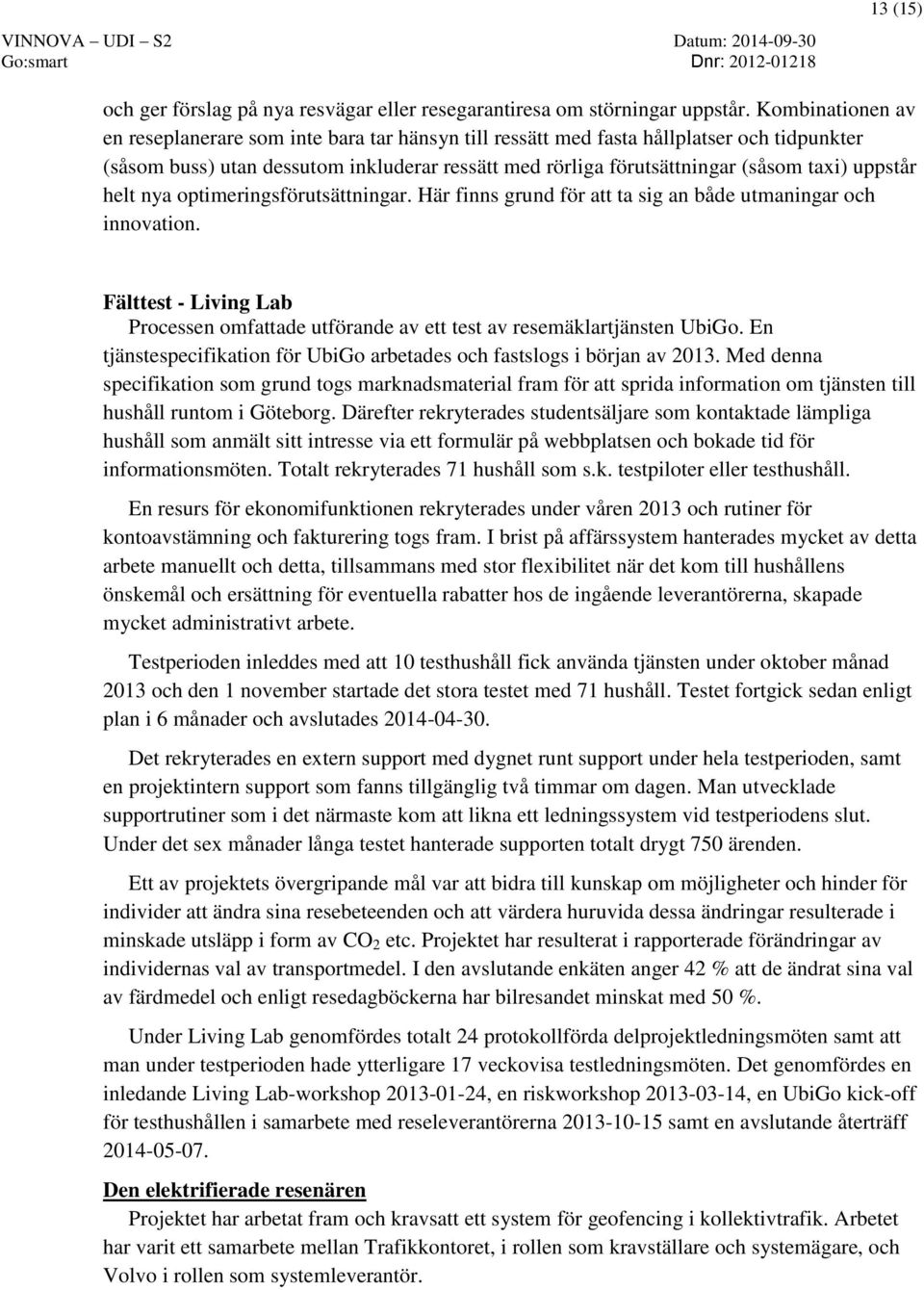 uppstår helt nya optimeringsförutsättningar. Här finns grund för att ta sig an både utmaningar och innovation.