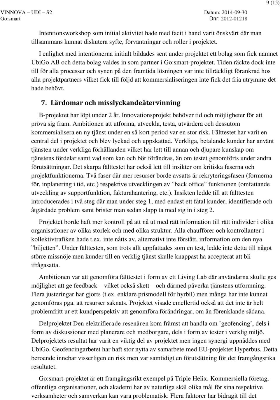 Tiden räckte dock inte till för alla processer och synen på den framtida lösningen var inte tillräckligt förankrad hos alla projektpartners vilket fick till följd att kommersialiseringen inte fick