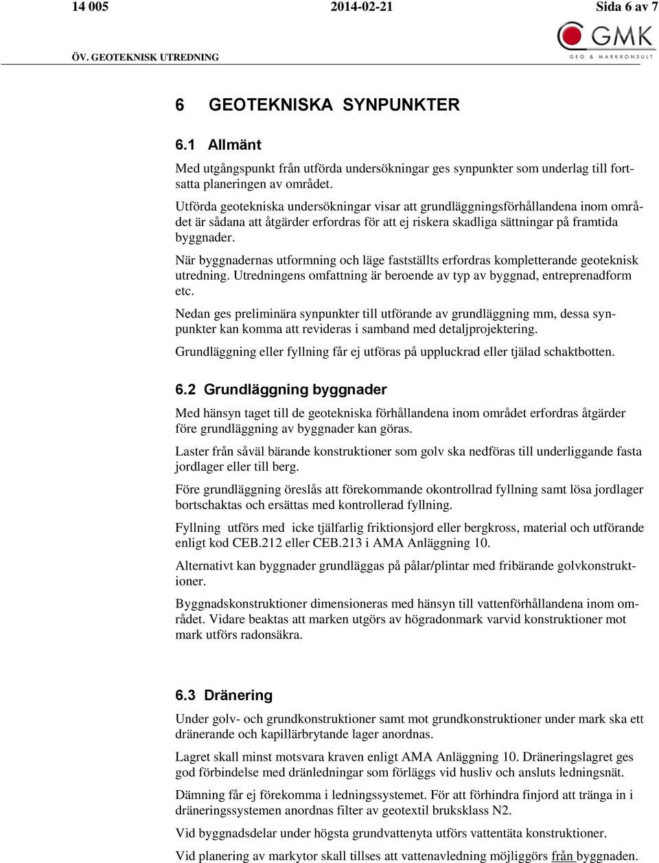 När byggnadernas utformning och läge fastställts erfordras kompletterande geoteknisk utredning. Utredningens omfattning är beroende av typ av byggnad, entreprenadform etc.