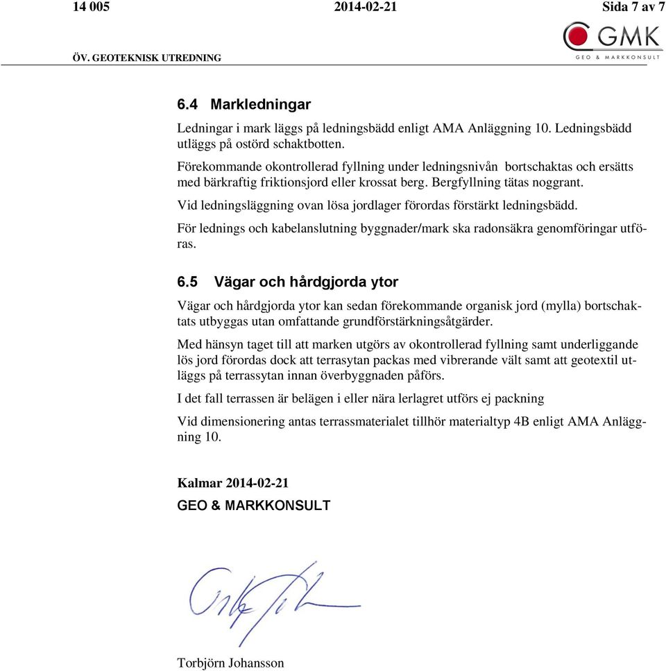 Vid ledningsläggning ovan lösa jordlager förordas förstärkt ledningsbädd. För lednings och kabelanslutning byggnader/mark ska radonsäkra genomföringar utföras. 6.