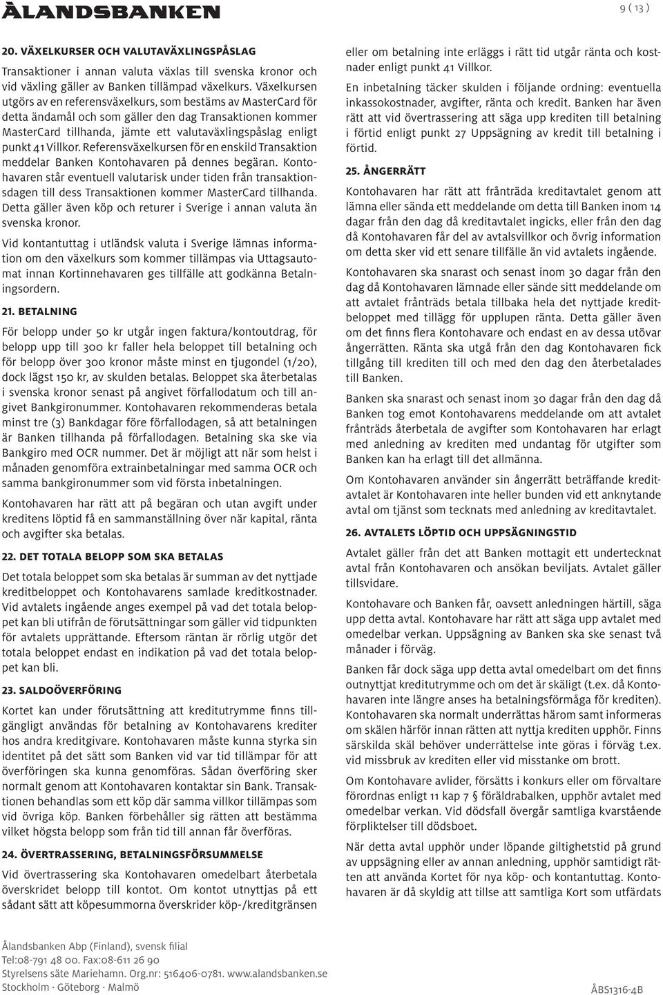 41 Villkor. Referensväxelkursen för en enskild Transaktion meddelar Banken Kontohavaren på dennes begäran.