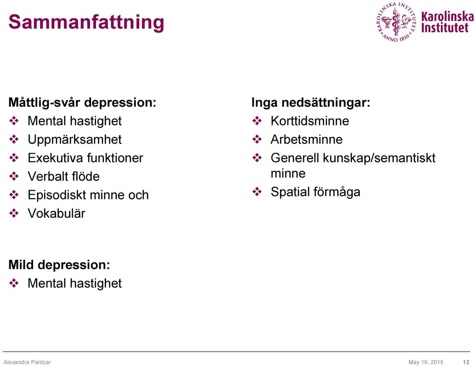 nedsättningar: Korttidsminne Arbetsminne Generell kunskap/semantiskt minne