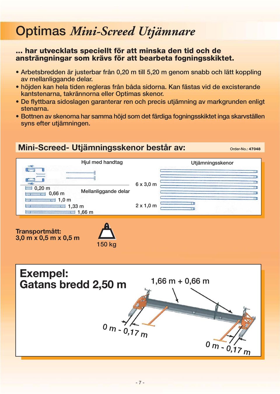 Kan fästas vid de excisterande kantstenarna, takrännorna eller Optimas skenor. De flyttbara sidoslagen garanterar ren och precis utjämning av markgrunden enligt stenarna.