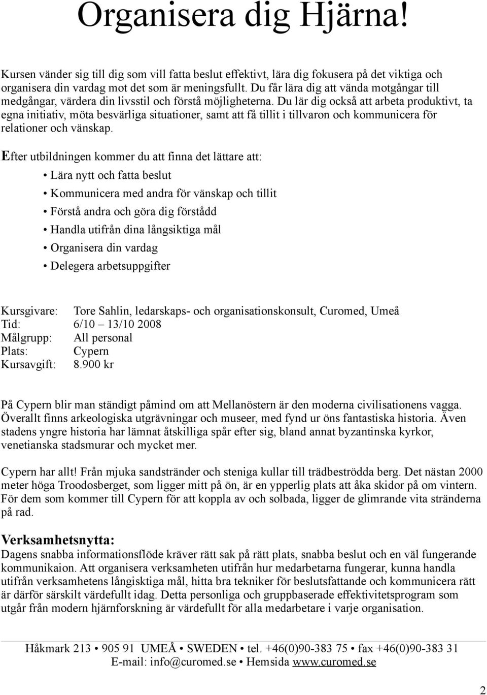 Du lär dig också att arbeta produktivt, ta egna initiativ, möta besvärliga situationer, samt att få tillit i tillvaron och kommunicera för relationer och vänskap.