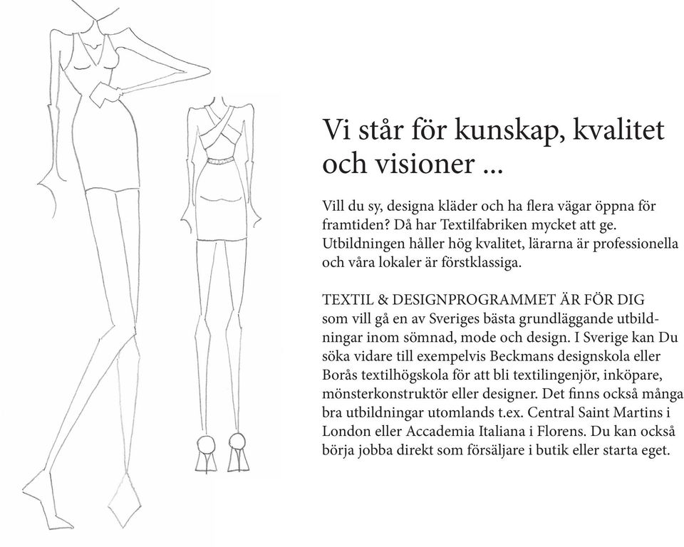 TEXTIL & DESIGNPROGRAMMET ÄR FÖR DIG som vill gå en av Sveriges bästa grundläggande utbildningar inom sömnad, mode och design.